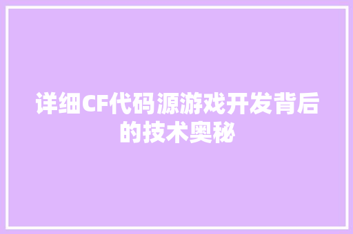 详细CF代码源游戏开发背后的技术奥秘
