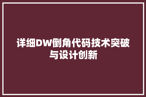 详细DW倒角代码技术突破与设计创新