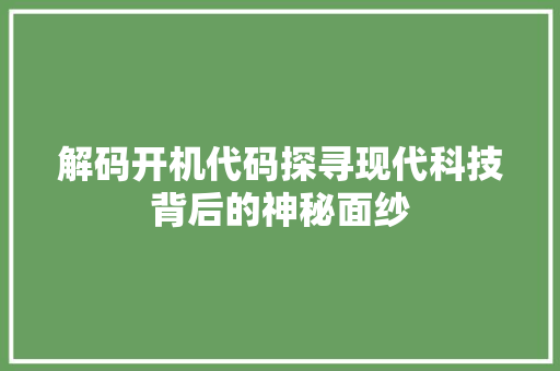 解码开机代码探寻现代科技背后的神秘面纱