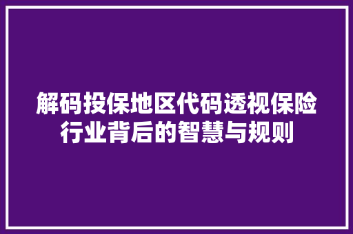 解码投保地区代码透视保险行业背后的智慧与规则