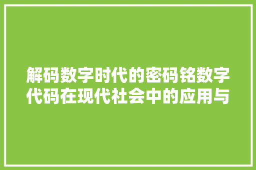 解码数字时代的密码铭数字代码在现代社会中的应用与挑战
