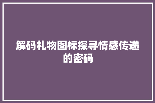 解码礼物图标探寻情感传递的密码