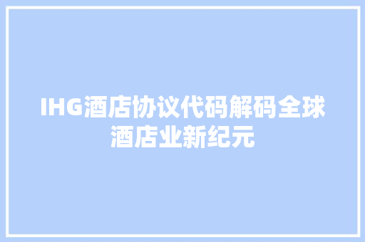 IHG酒店协议代码解码全球酒店业新纪元