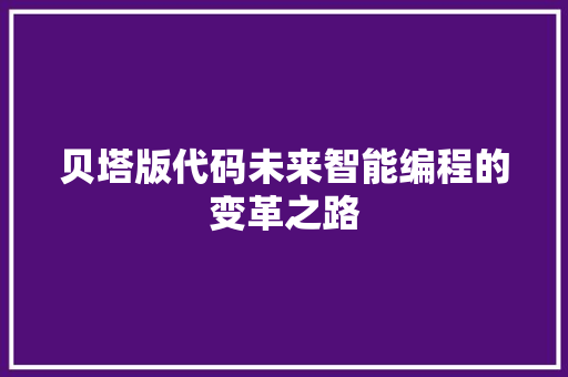 贝塔版代码未来智能编程的变革之路
