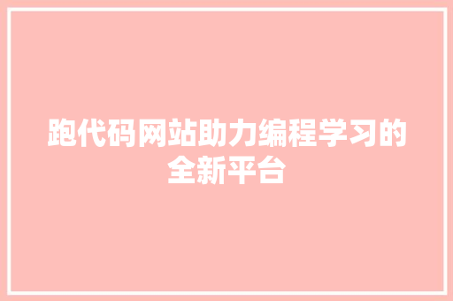 跑代码网站助力编程学习的全新平台