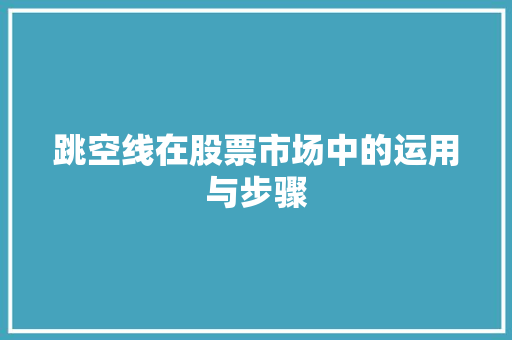 跳空线在股票市场中的运用与步骤