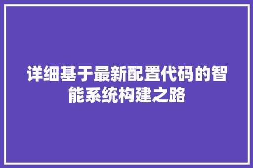 详细基于最新配置代码的智能系统构建之路