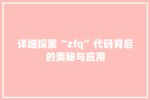 详细探索“zfq”代码背后的奥秘与应用