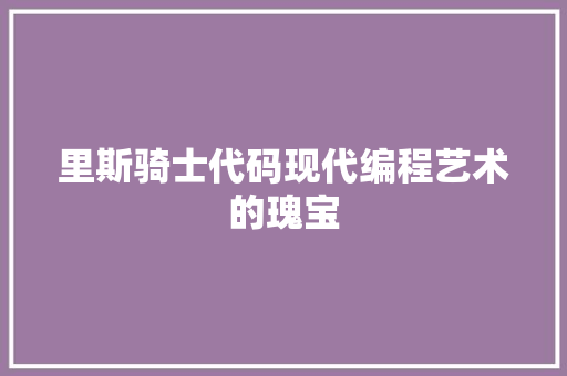 里斯骑士代码现代编程艺术的瑰宝
