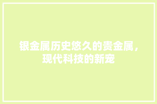 银金属历史悠久的贵金属，现代科技的新宠