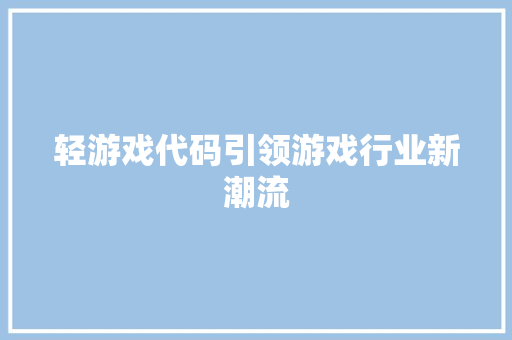 轻游戏代码引领游戏行业新潮流