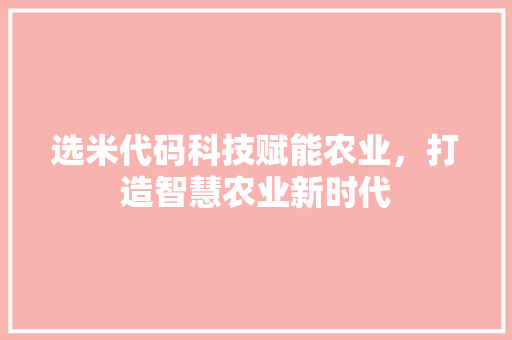 选米代码科技赋能农业，打造智慧农业新时代