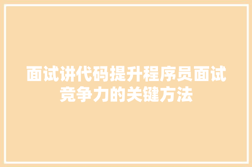 面试讲代码提升程序员面试竞争力的关键方法