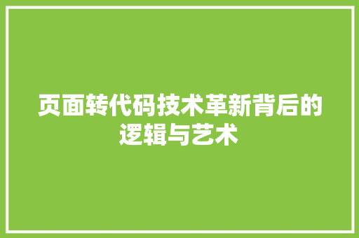 页面转代码技术革新背后的逻辑与艺术