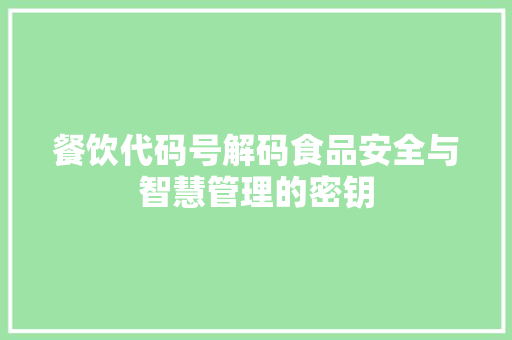 餐饮代码号解码食品安全与智慧管理的密钥