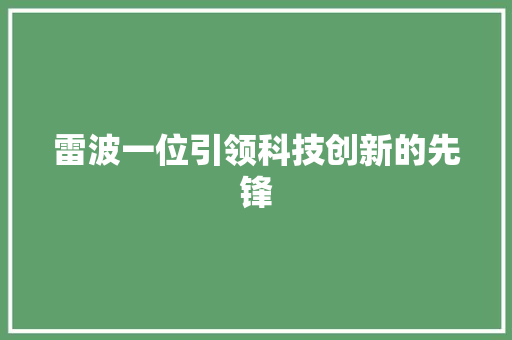 雷波一位引领科技创新的先锋