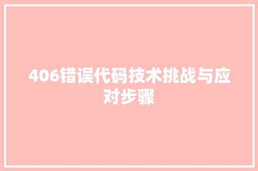 406错误代码技术挑战与应对步骤
