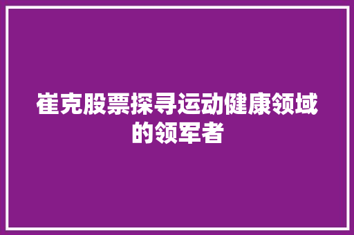 崔克股票探寻运动健康领域的领军者