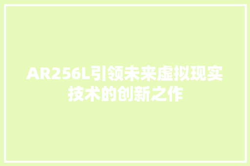 AR256L引领未来虚拟现实技术的创新之作