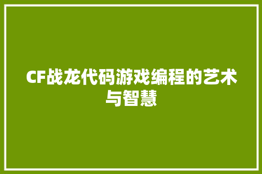 CF战龙代码游戏编程的艺术与智慧