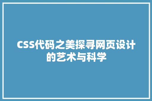 CSS代码之美探寻网页设计的艺术与科学