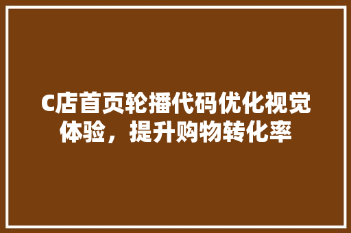 C店首页轮播代码优化视觉体验，提升购物转化率