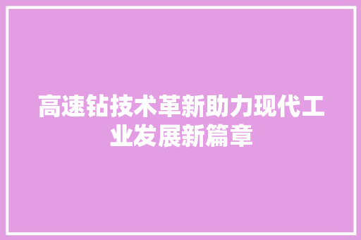 高速钻技术革新助力现代工业发展新篇章
