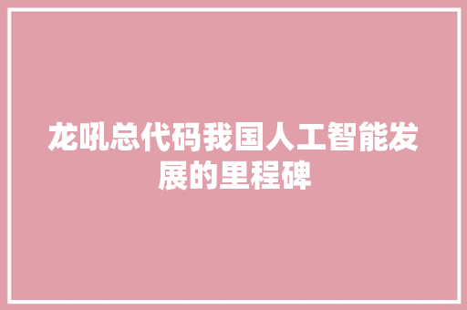 龙吼总代码我国人工智能发展的里程碑