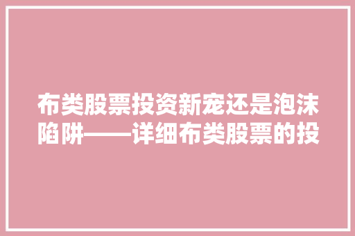 布类股票投资新宠还是泡沫陷阱——详细布类股票的投资价值与风险
