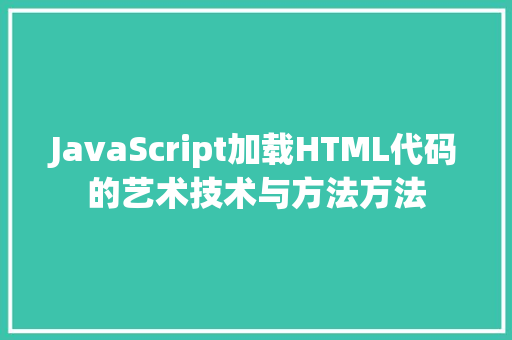 JavaScript加载HTML代码的艺术技术与方法方法