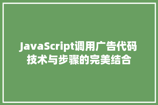 JavaScript调用广告代码技术与步骤的完美结合  第1张