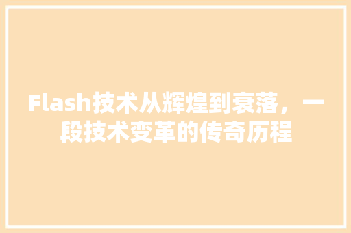 Flash技术从辉煌到衰落，一段技术变革的传奇历程
