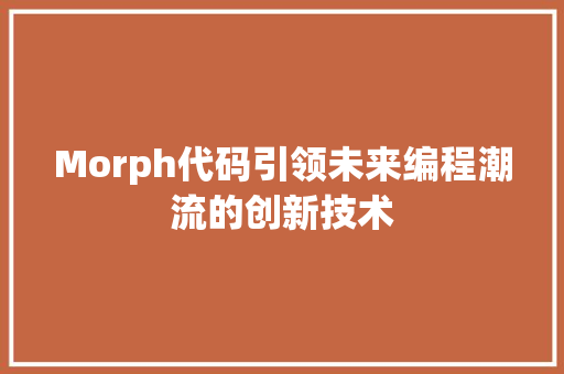 Morph代码引领未来编程潮流的创新技术