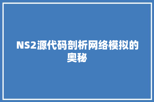 NS2源代码剖析网络模拟的奥秘