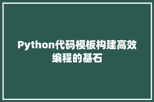 Python代码模板构建高效编程的基石