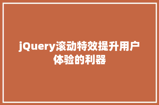 jQuery滚动特效提升用户体验的利器