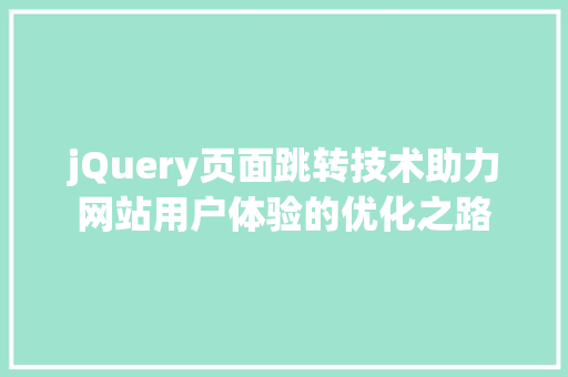 jQuery页面跳转技术助力网站用户体验的优化之路