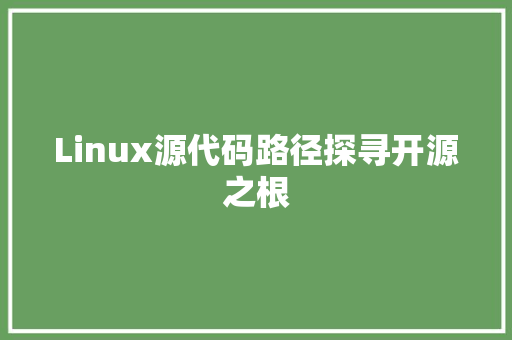 Linux源代码路径探寻开源之根