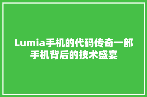Lumia手机的代码传奇一部手机背后的技术盛宴