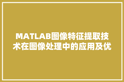 MATLAB图像特征提取技术在图像处理中的应用及优势  第1张