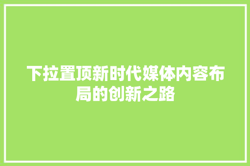 下拉置顶新时代媒体内容布局的创新之路
