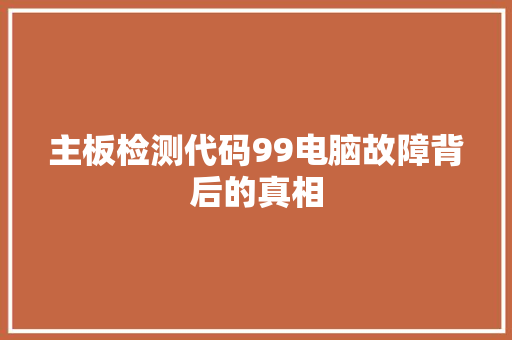 主板检测代码99电脑故障背后的真相