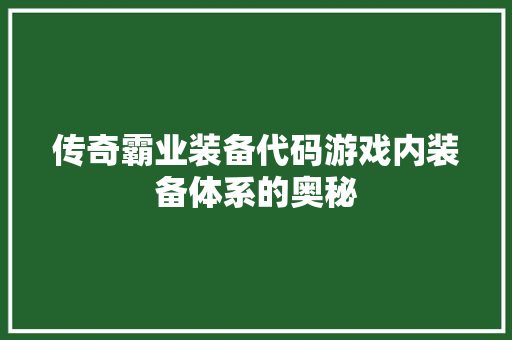 传奇霸业装备代码游戏内装备体系的奥秘