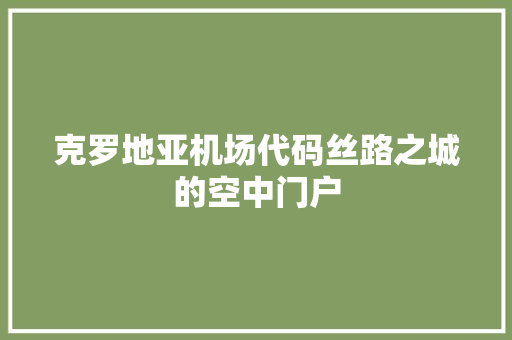 克罗地亚机场代码丝路之城的空中门户
