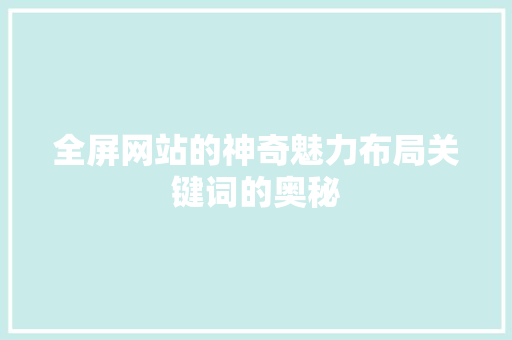 全屏网站的神奇魅力布局关键词的奥秘