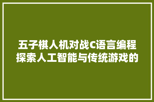 五子棋人机对战C语言编程探索人工智能与传统游戏的交融