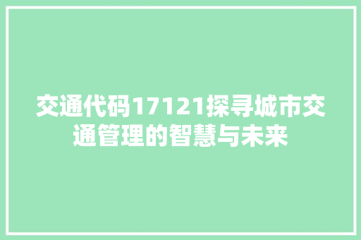 交通代码17121探寻城市交通管理的智慧与未来