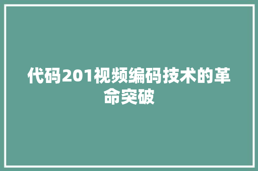代码201视频编码技术的革命突破