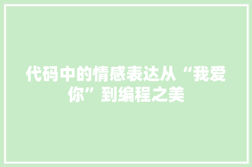 代码中的情感表达从“我爱你”到编程之美
