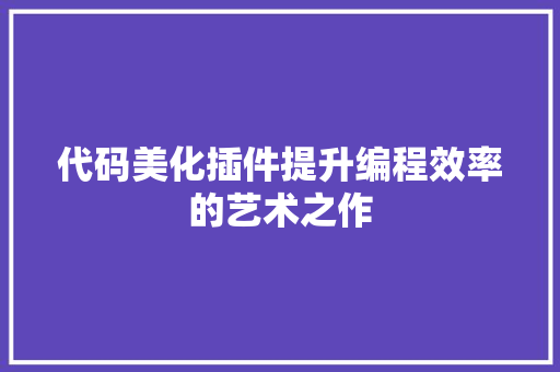 代码美化插件提升编程效率的艺术之作